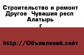 Строительство и ремонт Другое. Чувашия респ.,Алатырь г.